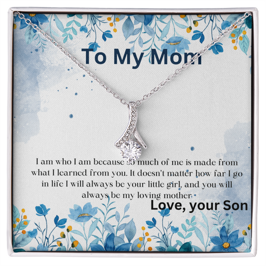 To My Mom-I am who I am because so much of me is made from what I learned from you-Necklace