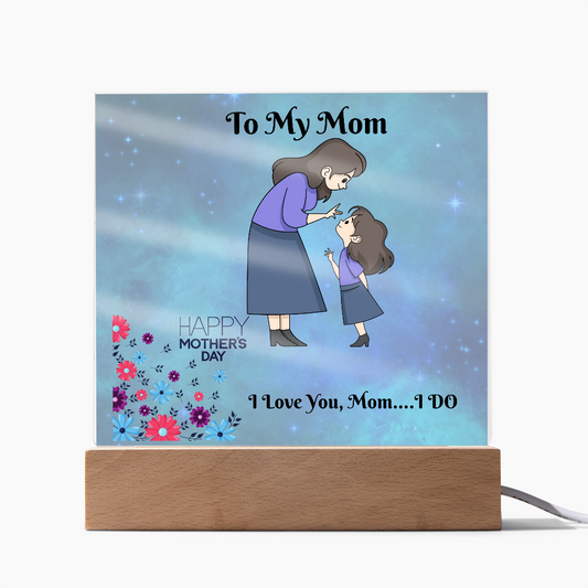 To MY Mom-I Love You Mom-Acrylic